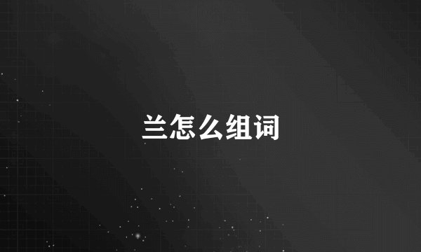 兰怎么组词