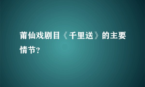 莆仙戏剧目《千里送》的主要情节？
