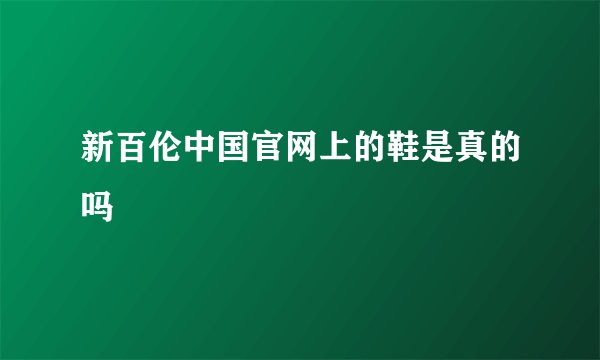 新百伦中国官网上的鞋是真的吗
