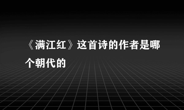 《满江红》这首诗的作者是哪个朝代的