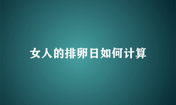 女人的排卵日如何计算