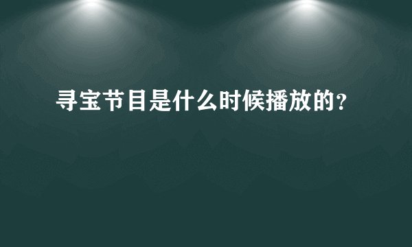 寻宝节目是什么时候播放的？
