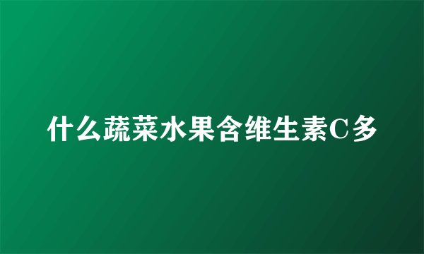 什么蔬菜水果含维生素C多