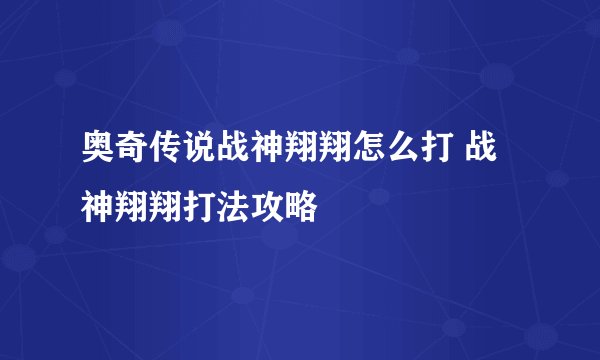 奥奇传说战神翔翔怎么打 战神翔翔打法攻略