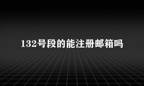 132号段的能注册邮箱吗