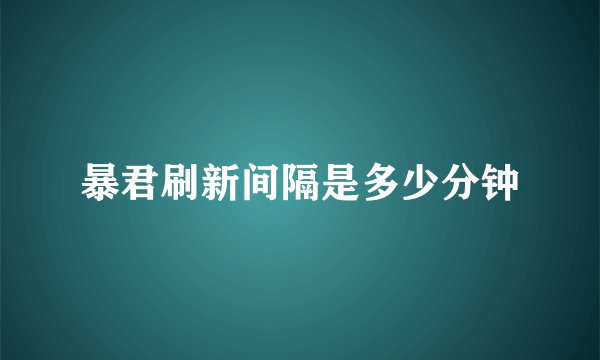 暴君刷新间隔是多少分钟