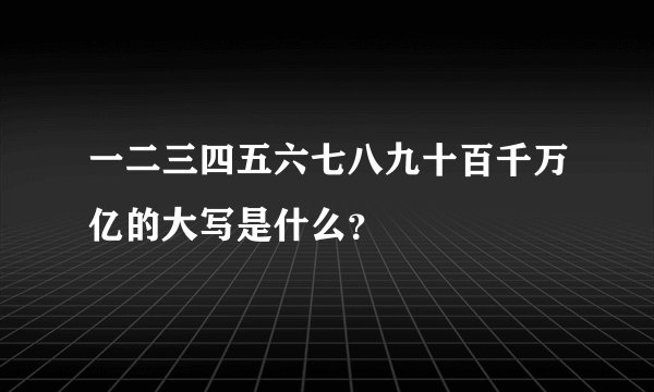 一二三四五六七八九十百千万亿的大写是什么?