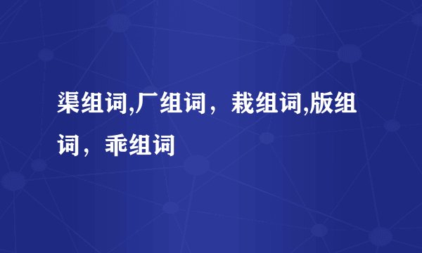 渠组词,厂组词，栽组词,版组词，乖组词