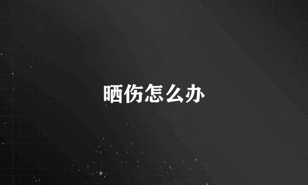 晒伤怎么办