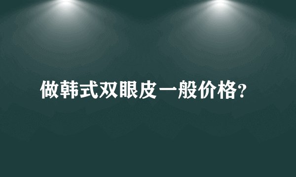 做韩式双眼皮一般价格？