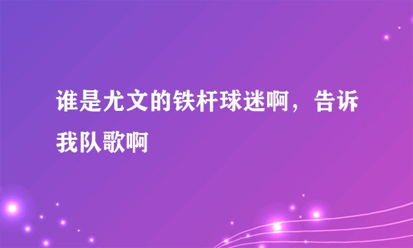 谁是尤文的铁杆球迷啊，告诉我队歌啊
