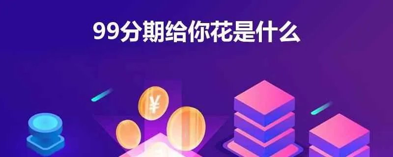 99分期给你花是什么有人用过吗，觉得怎么样？