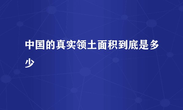中国的真实领土面积到底是多少