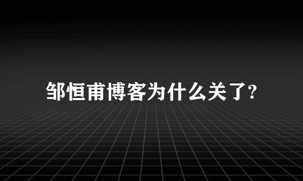 邹恒甫博客为什么关了?
