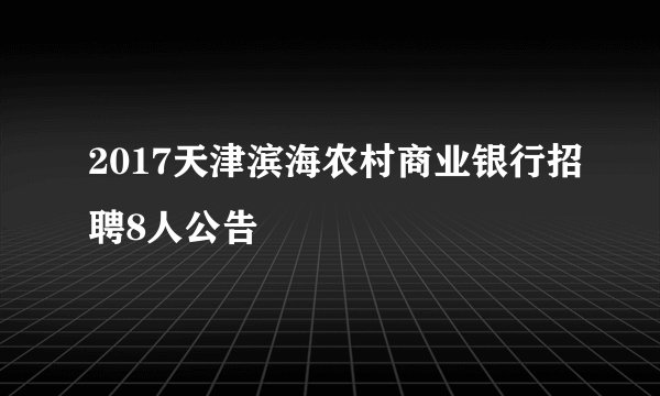 2017天津滨海农村商业银行招聘8人公告
