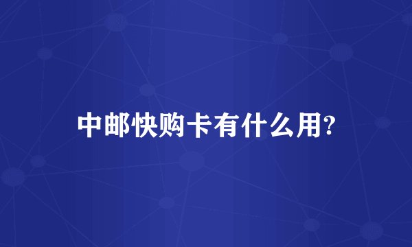 中邮快购卡有什么用?