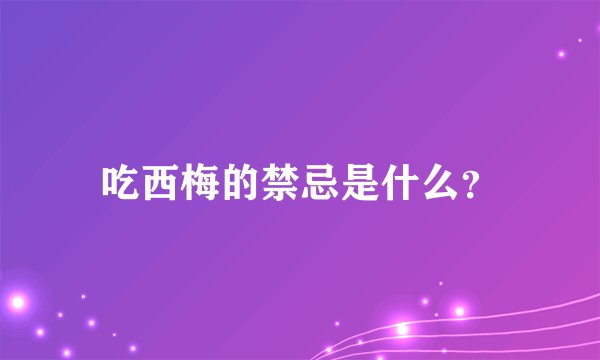 吃西梅的禁忌是什么？