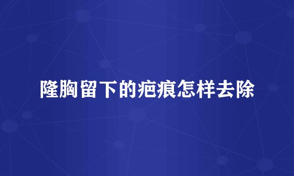 隆胸留下的疤痕怎样去除