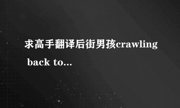 求高手翻译后街男孩crawling back to you的歌词，要有文采的~