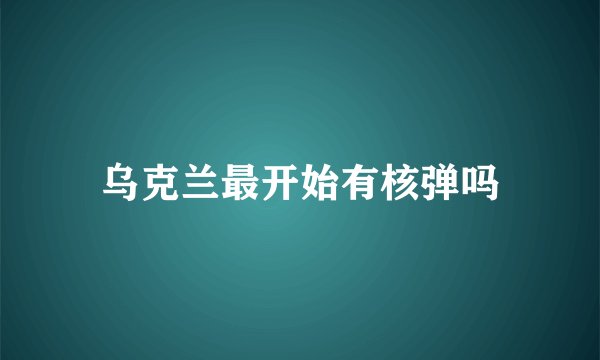 乌克兰最开始有核弹吗