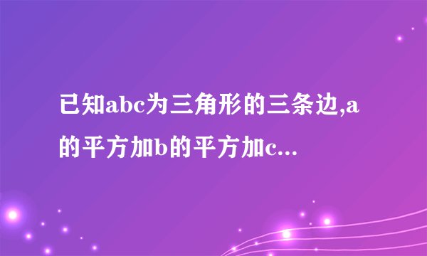 已知abc为三角形的三条边,a的平方加b的平方加c的平方等于八,ab-bc且ac等于四