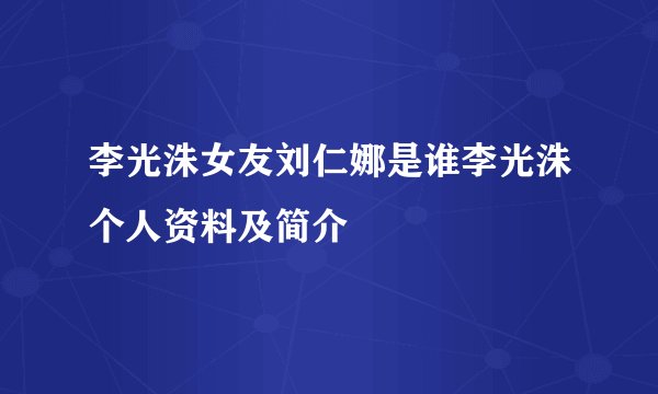 李光洙女友刘仁娜是谁李光洙个人资料及简介