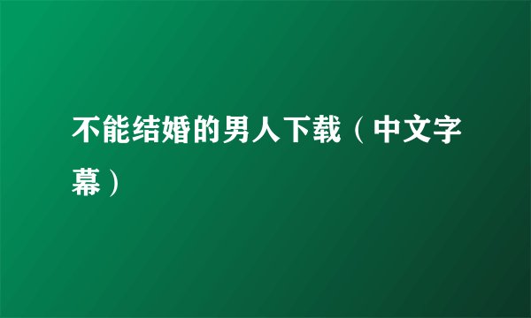 不能结婚的男人下载(中文字幕)