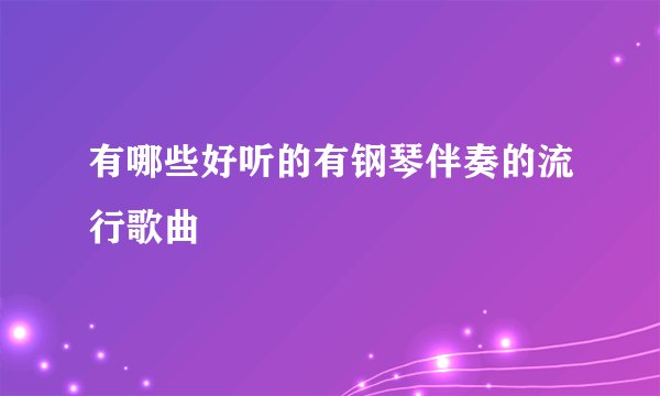 有哪些好听的有钢琴伴奏的流行歌曲