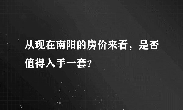 从现在南阳的房价来看，是否值得入手一套？