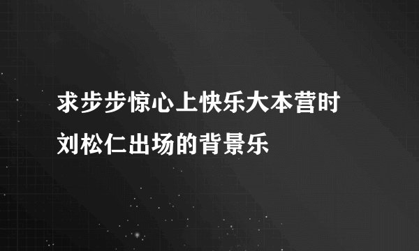 求步步惊心上快乐大本营时 刘松仁出场的背景乐