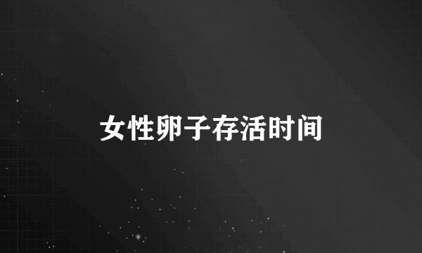 女性卵子存活时间