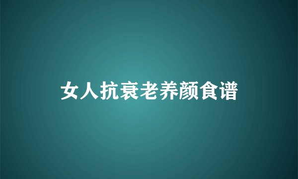 女人抗衰老养颜食谱