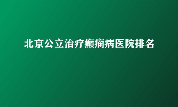北京公立治疗癫痫病医院排名