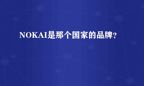 NOKAI是那个国家的品牌？