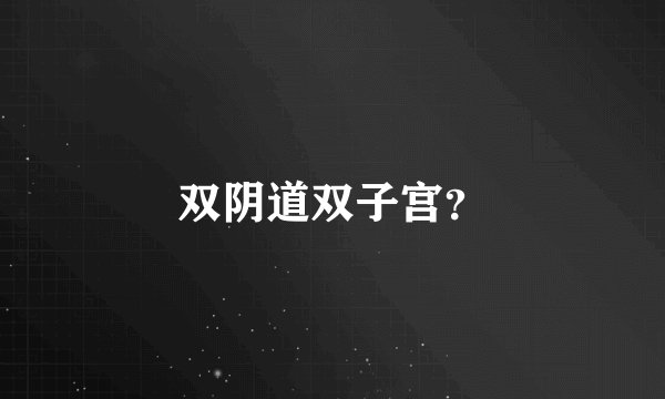 双阴道双子宫？