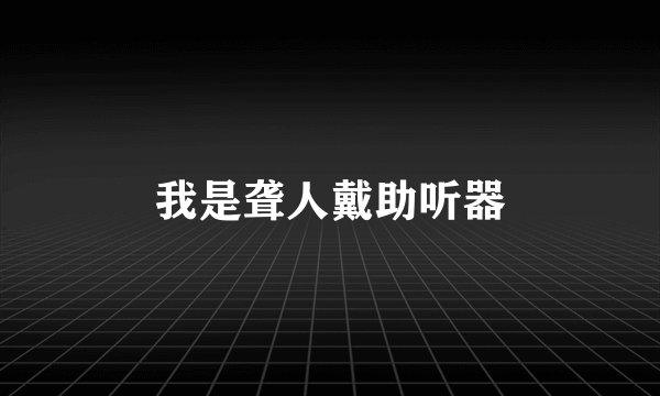我是聋人戴助听器