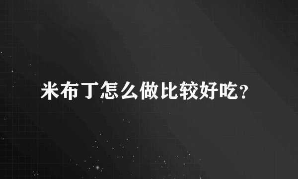 米布丁怎么做比较好吃？