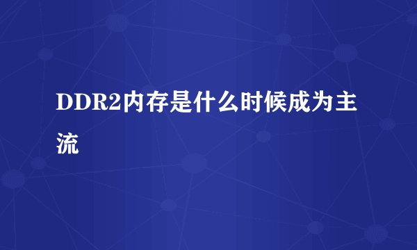 DDR2内存是什么时候成为主流