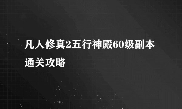 凡人修真2五行神殿60级副本通关攻略