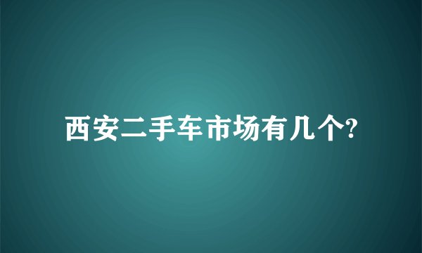 西安二手车市场有几个?