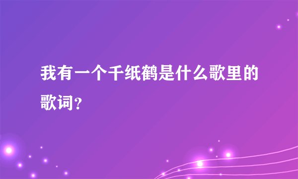 我有一个千纸鹤是什么歌里的歌词？
