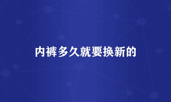 内裤多久就要换新的