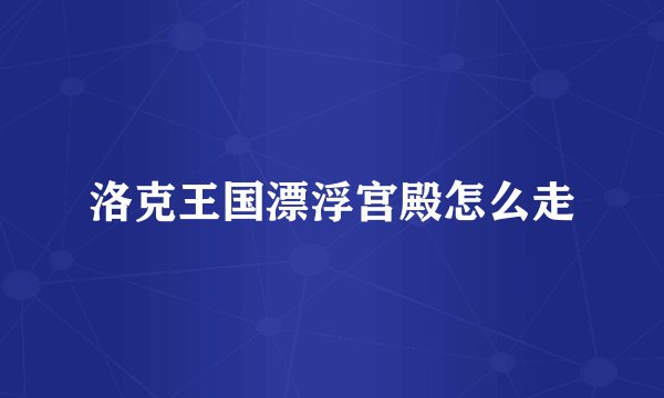 洛克王国漂浮宫殿怎么走