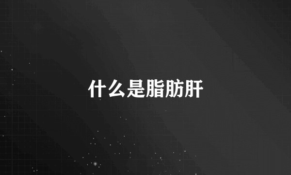 什么是脂肪肝