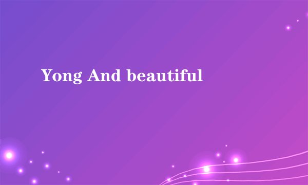 Yong And beautiful
