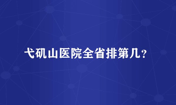 弋矶山医院全省排第几？