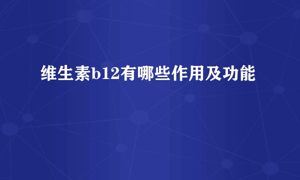维生素b12有哪些作用及功能