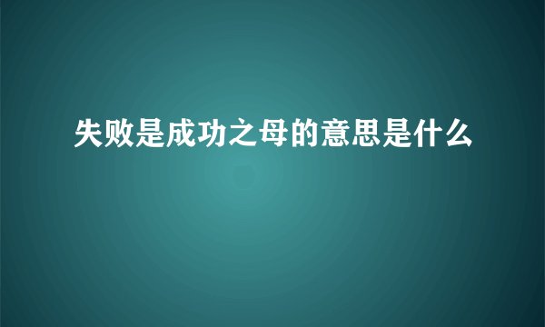 失败是成功之母的意思是什么
