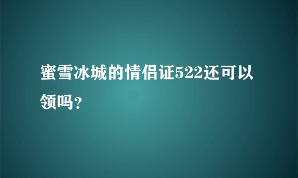 蜜雪冰城的情侣证522还可以领吗？