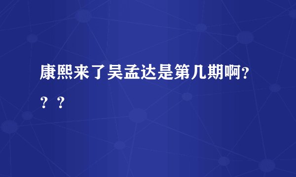 康熙来了吴孟达是第几期啊？？？